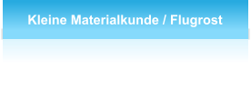 Kleine Materialkunde / Flugrost